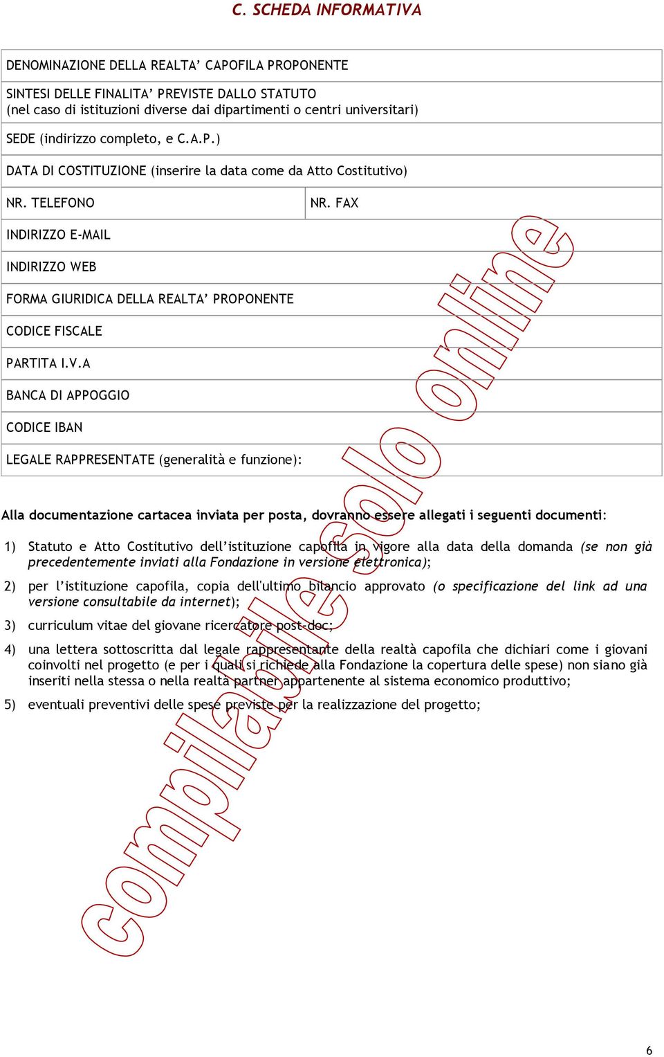 FAX INDIRIZZO E-MAIL INDIRIZZO WEB FORMA GIURIDICA DELLA REALTA PROPONENTE CODICE FISCALE PARTITA I.V.