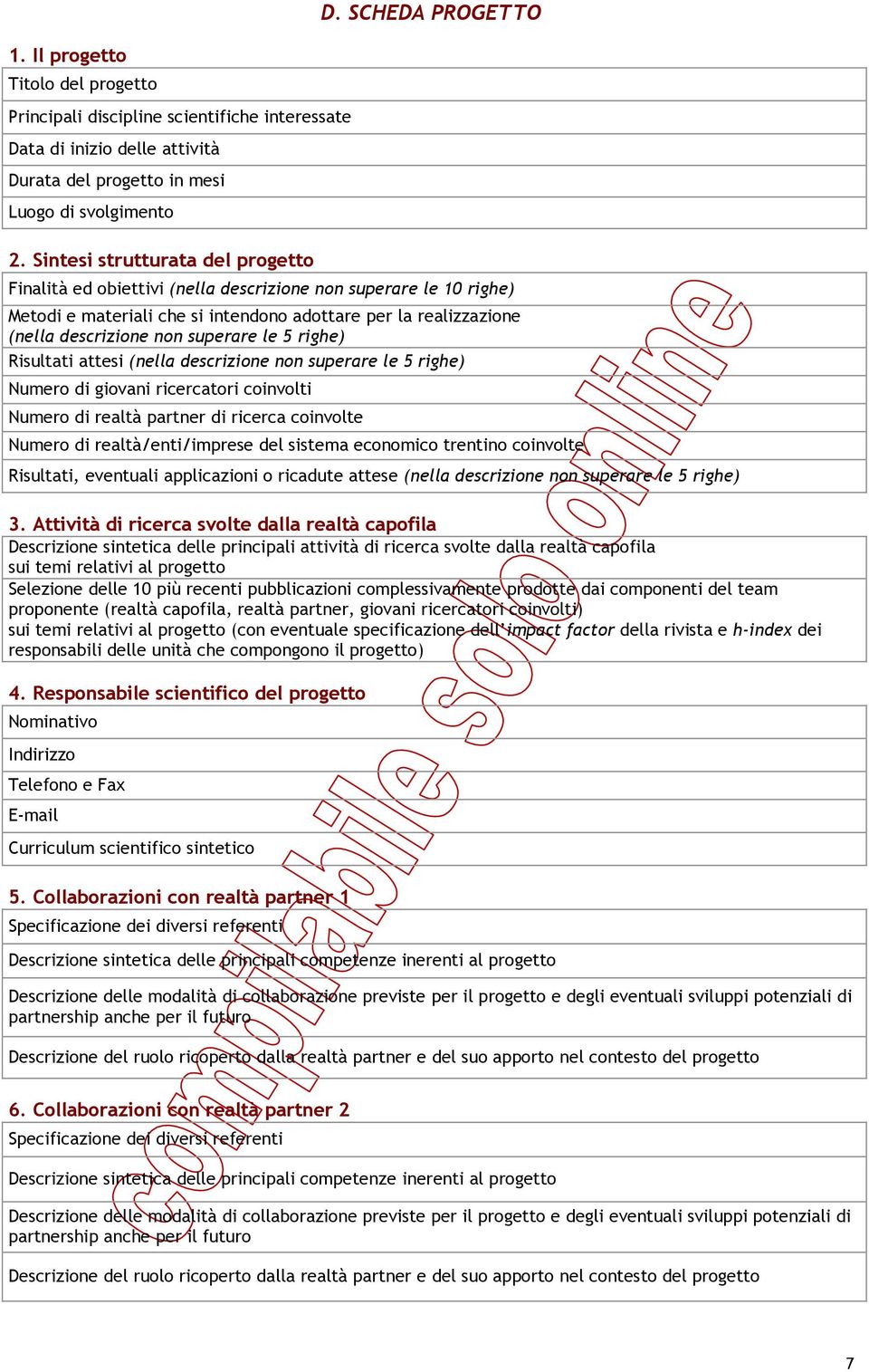 Risultati attesi (nella descrizione non superare le 5 righe) Numero di giovani ricercatori coinvolti Numero di realtà partner di ricerca coinvolte Numero di realtà/enti/imprese del sistema economico