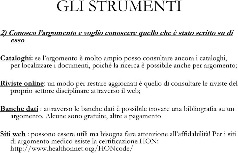 settore disciplinare attraverso il web; Banche dati : attraverso le banche dati è possibile trovare una bibliografia su un argomento.