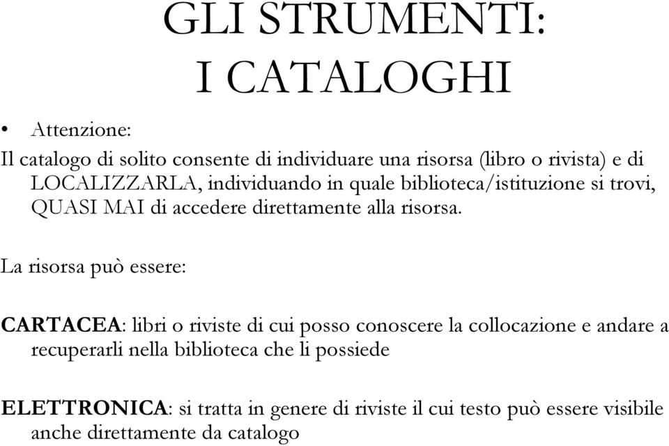 La risorsa può essere: CARTACEA: libri o riviste di cui posso conoscere la collocazione e andare a recuperarli nella