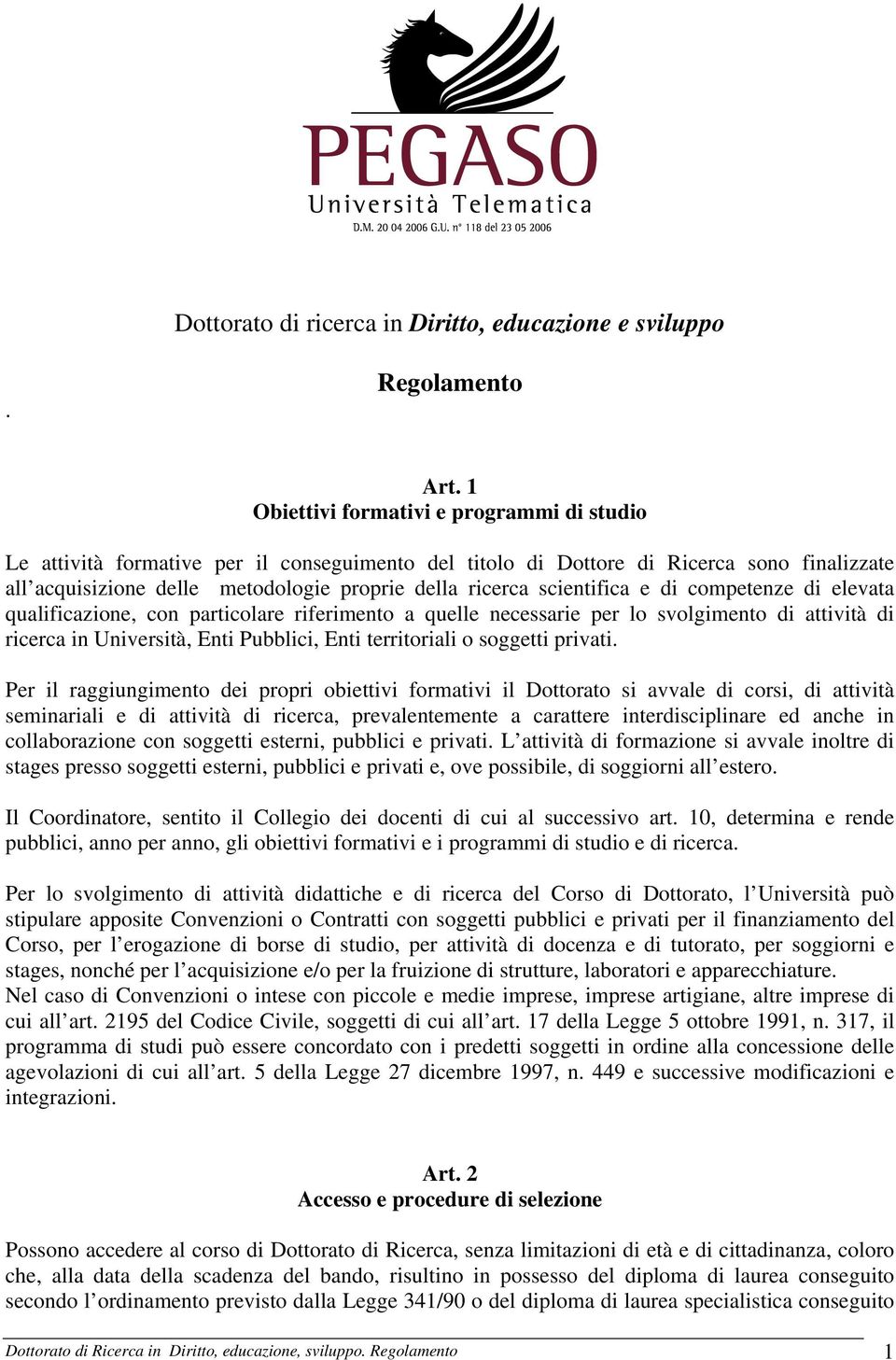 scientifica e di competenze di elevata qualificazione, con particolare riferimento a quelle necessarie per lo svolgimento di attività di ricerca in Università, Enti Pubblici, Enti territoriali o