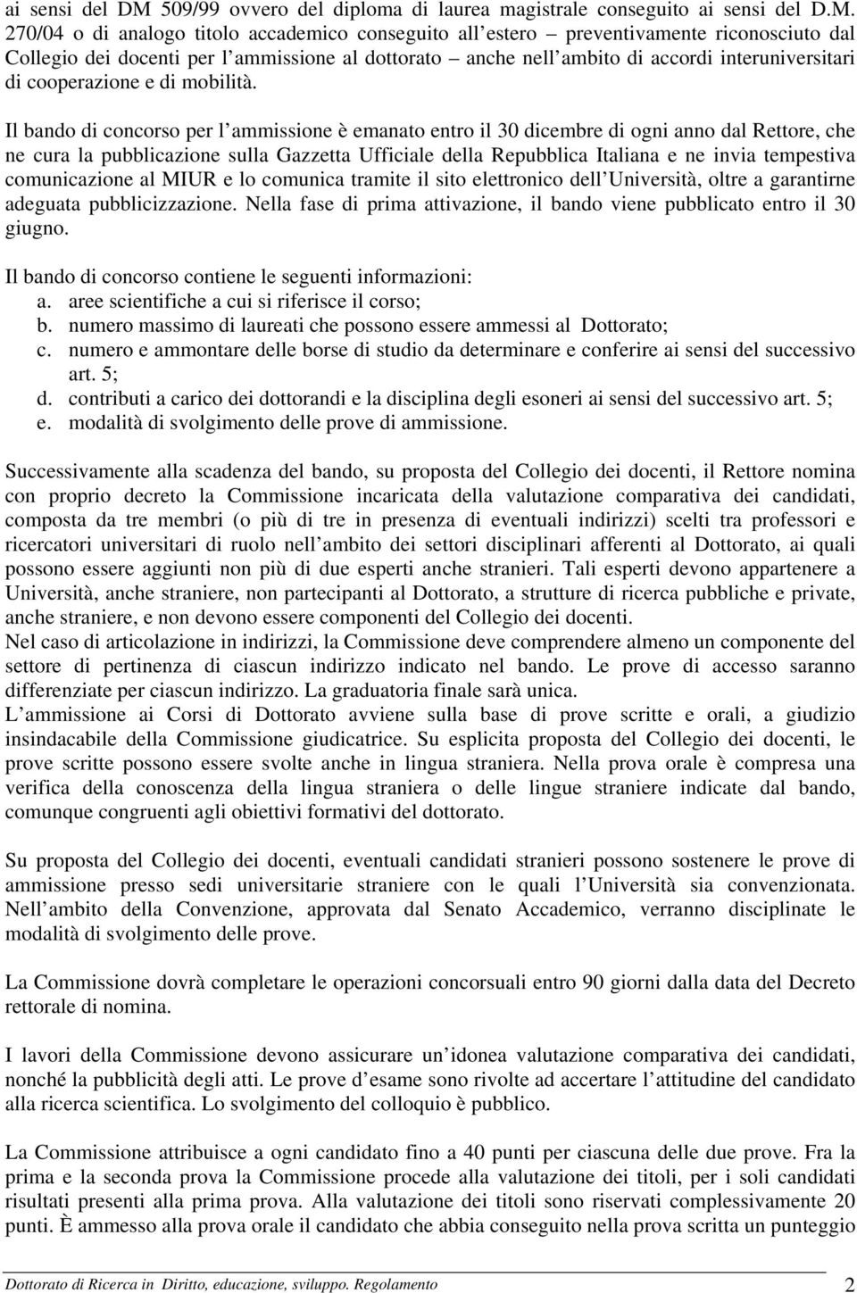 270/04 o di analogo titolo accademico conseguito all estero preventivamente riconosciuto dal Collegio dei docenti per l ammissione al dottorato anche nell ambito di accordi interuniversitari di