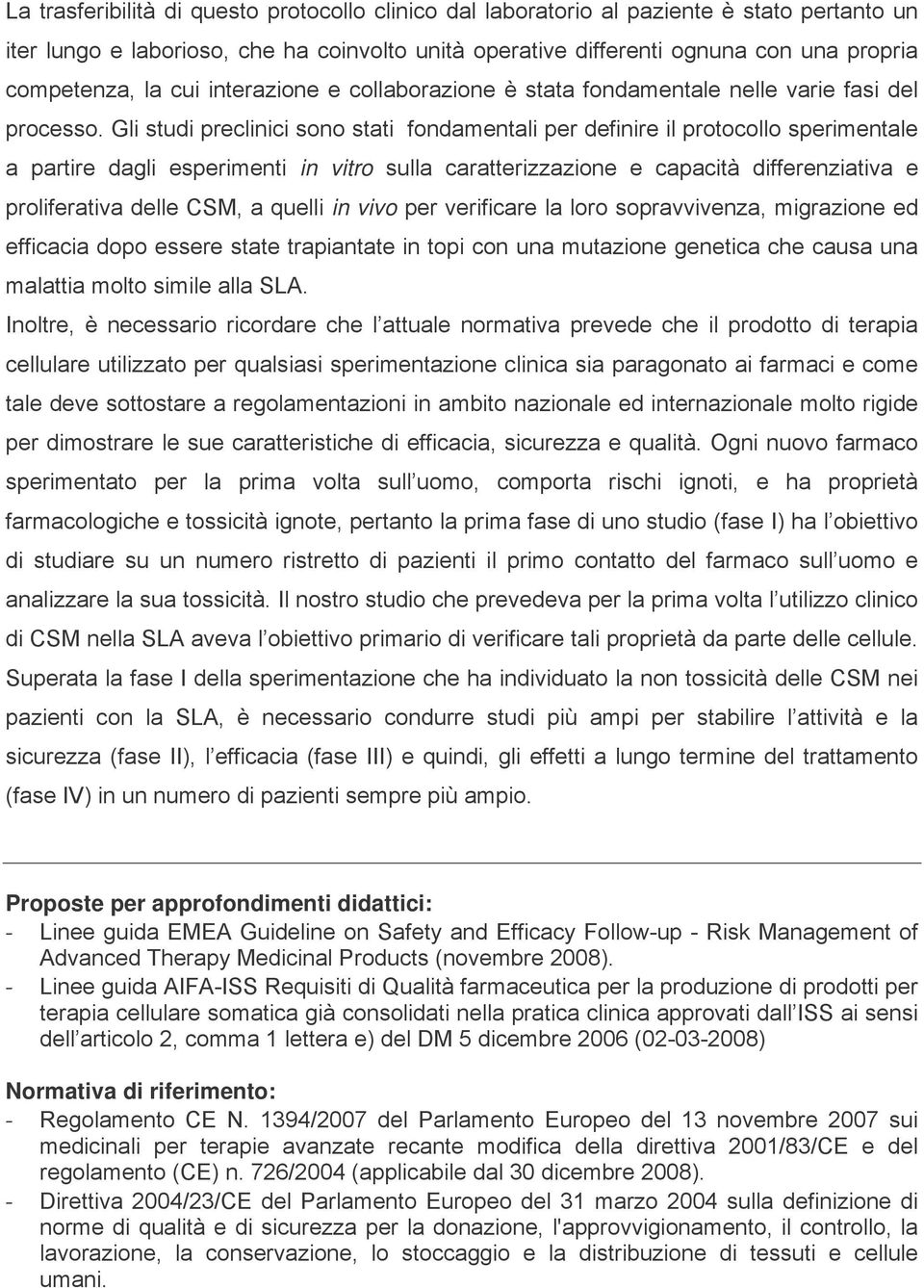 Gli studi preclinici sono stati fondamentali per definire il protocollo sperimentale a partire dagli esperimenti in vitro sulla caratterizzazione e capacità differenziativa e proliferativa delle CSM,