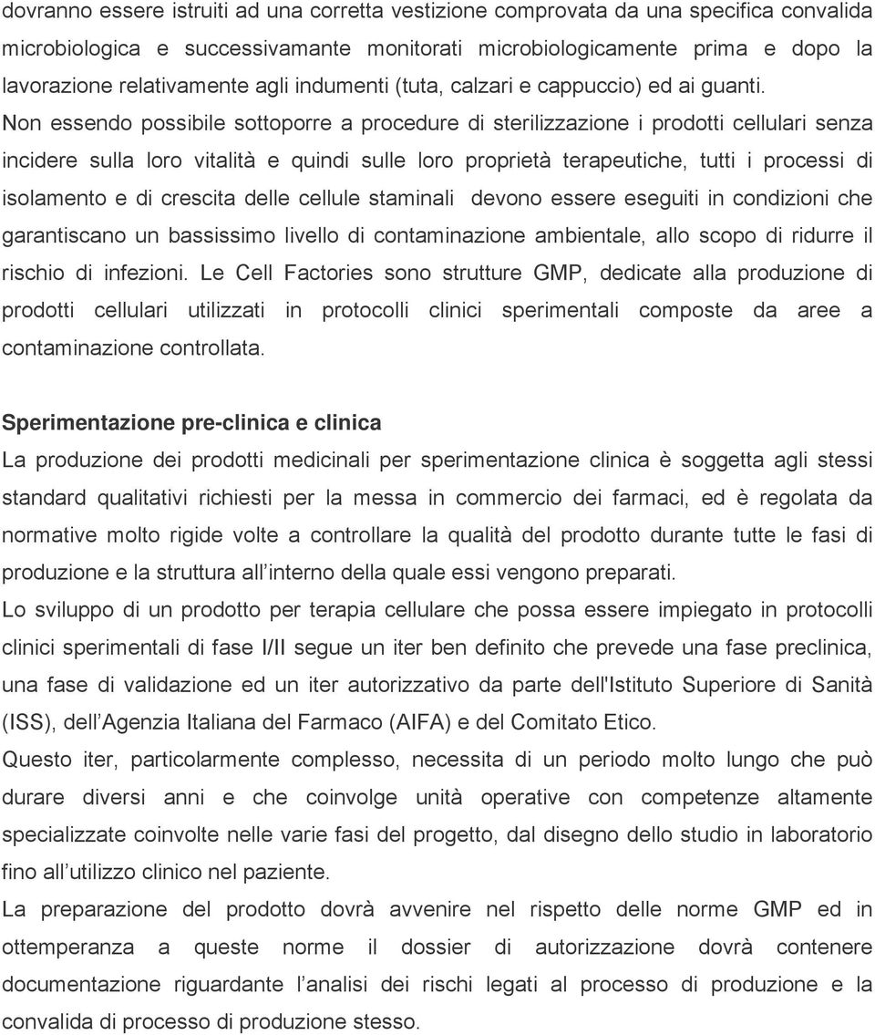 Non essendo possibile sottoporre a procedure di sterilizzazione i prodotti cellulari senza incidere sulla loro vitalità e quindi sulle loro proprietà terapeutiche, tutti i processi di isolamento e di