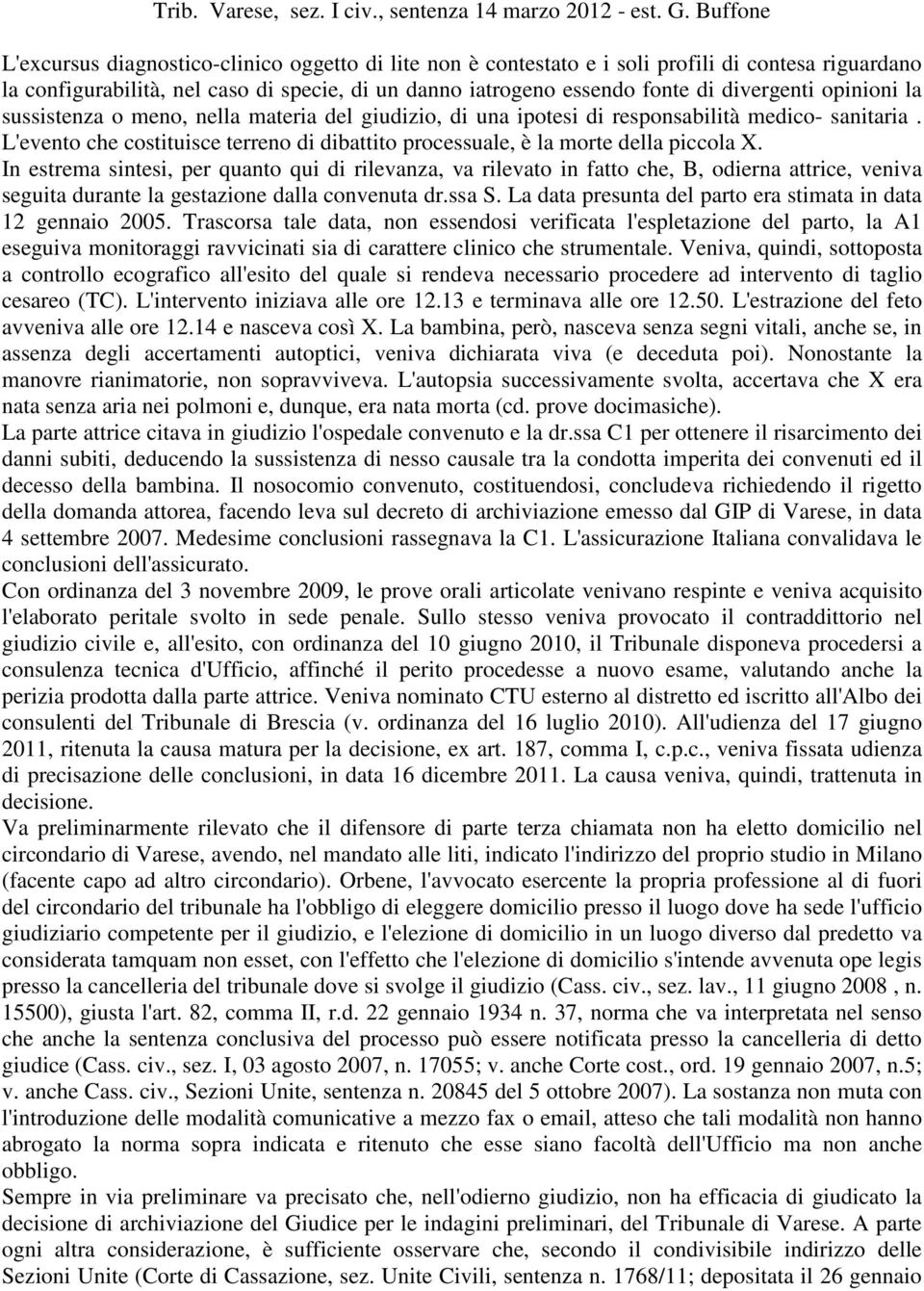 divergenti opinioni la sussistenza o meno, nella materia del giudizio, di una ipotesi di responsabilità medico- sanitaria.