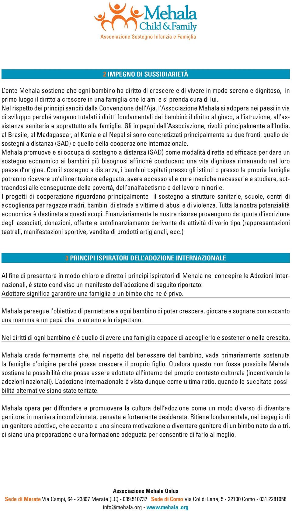 Nel rispetto dei principi sanciti dalla Convenzione dell Aja, l Associazione Mehala si adopera nei paesi in via di sviluppo perché vengano tutelati i diritti fondamentali dei bambini: il diritto al