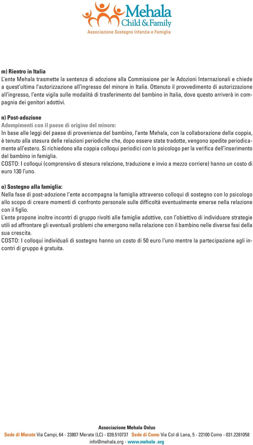 n) Post-adozione Adempimenti con il paese di origine del minore: In base alle leggi del paese di provenienza del bambino, l ente Mehala, con la collaborazione della coppia, è tenuto alla stesura