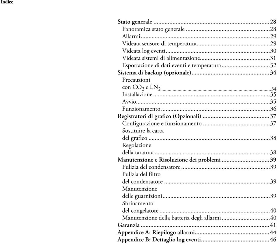 ..36 Registratori di grafico (Opzionali)...37 Configurazione e funzionamento...37 Sostituire la carta del grafico...38 Regolazione della taratura...38 Manutenzione e Risoluzione dei problemi.