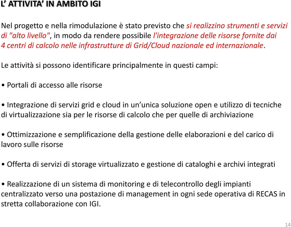 Le attività si possono identificare principalmente in questi campi: Portali di accesso alle risorse Integrazione di servizi grid e cloud in un unica soluzione open e utilizzo di tecniche di