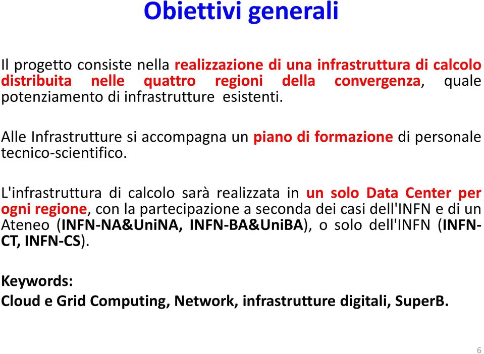 L'infrastruttura di calcolo sarà realizzata in un solo Data Center per ogni regione, con la partecipazione a seconda dei casi dell'infn e di un