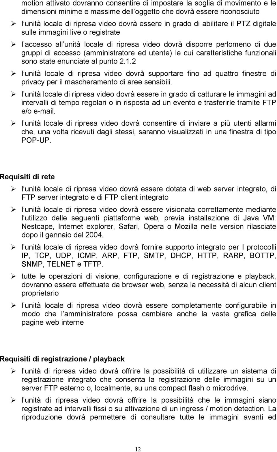 caratteristiche funzionali sono state enunciate al punto 2.1.2 l unità locale di ripresa video dovrà supportare fino ad quattro finestre di privacy per il mascheramento di aree sensibili.