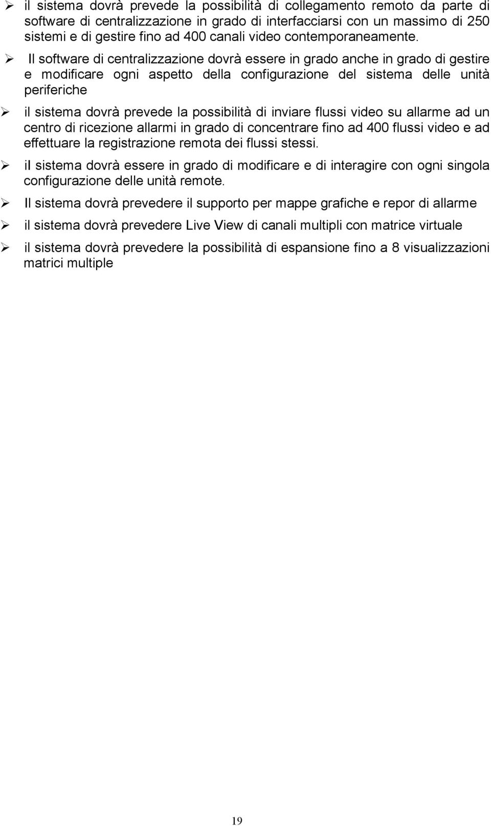 Il software di centralizzazione dovrà essere in grado anche in grado di gestire e modificare ogni aspetto della configurazione del sistema delle unità periferiche il sistema dovrà prevede la