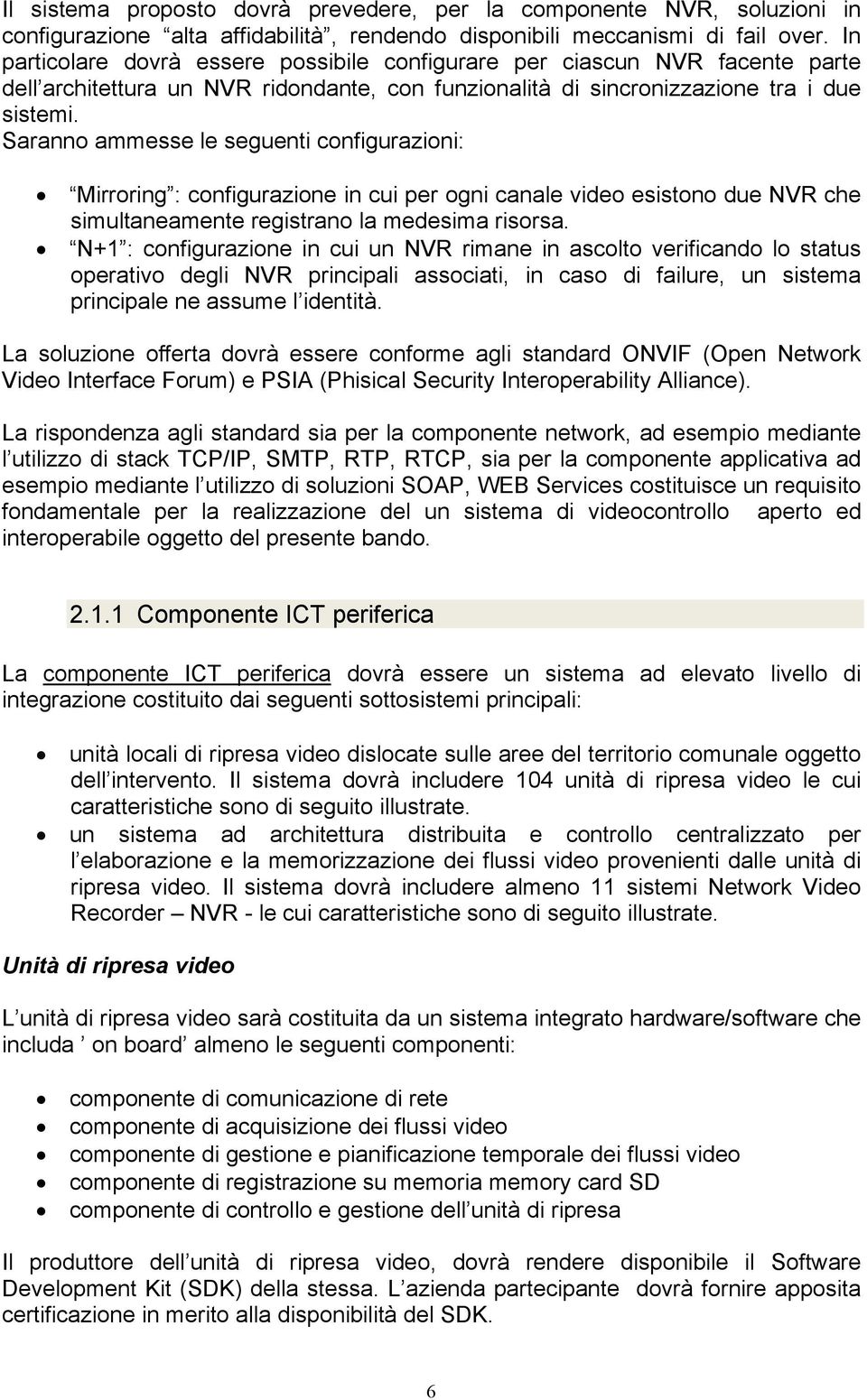 Saranno ammesse le seguenti configurazioni: Mirroring : configurazione in cui per ogni canale video esistono due NVR che simultaneamente registrano la medesima risorsa.