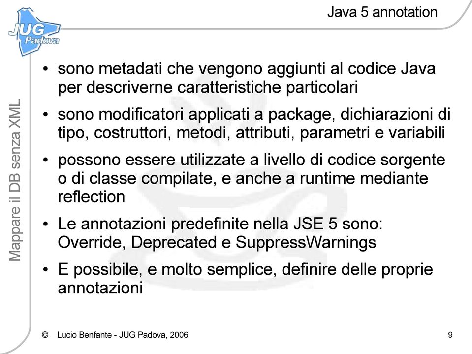 livello di codice sorgente o di classe compilate, e anche a runtime mediante reflection Le annotazioni predefinite nella JSE 5 sono: