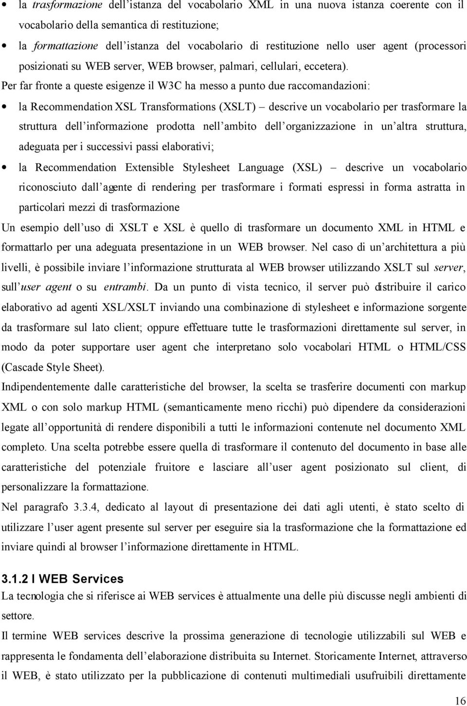 Per far fronte a queste esigenze il W3C ha messo a punto due raccomandazioni: la Recommendation XSL Transformations (XSLT) descrive un vocabolario per trasformare la struttura dell informazione