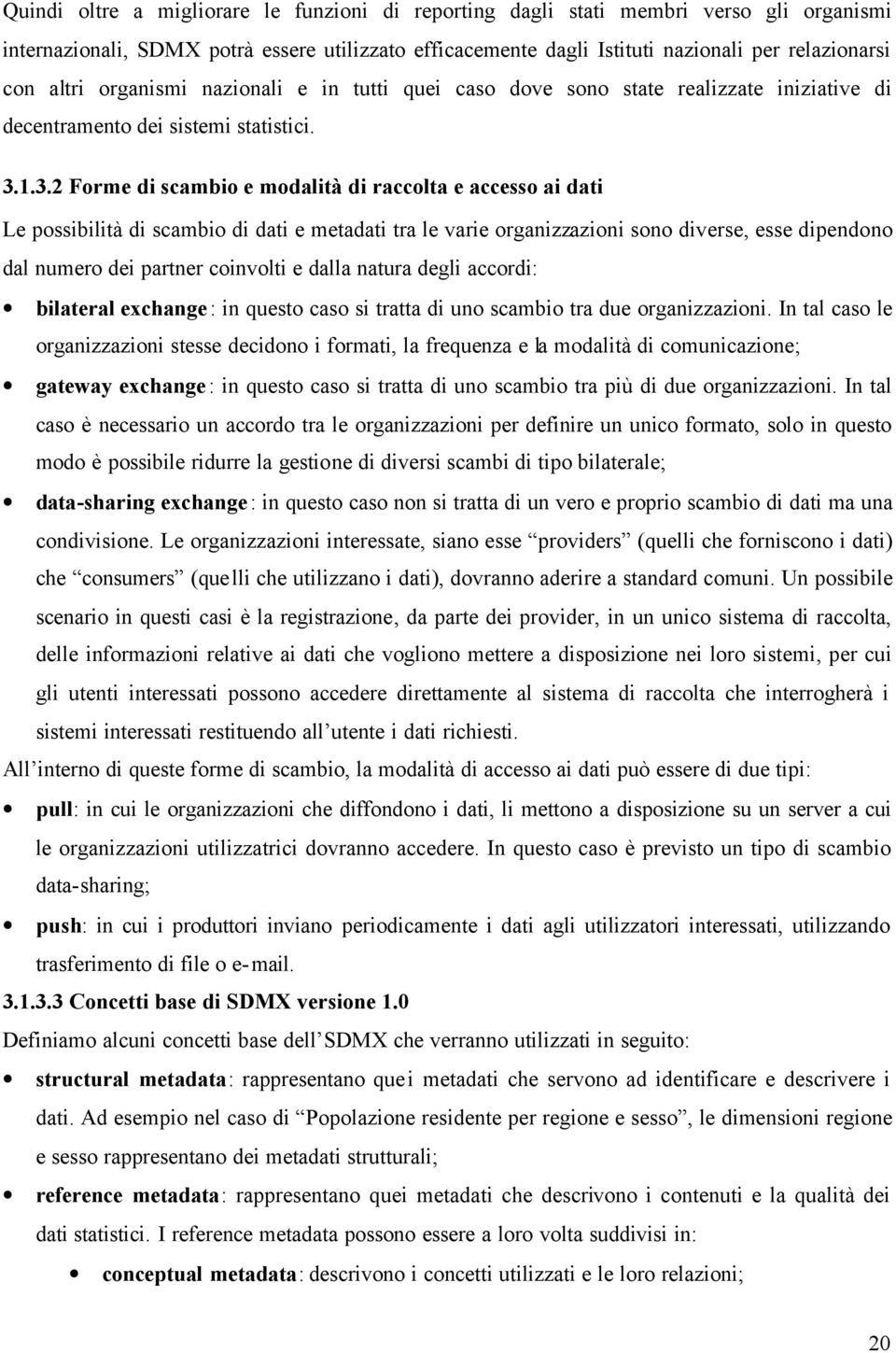 1.3.2 Forme di scambio e modalità di raccolta e accesso ai dati Le possibilità di scambio di dati e metadati tra le varie organizzazioni sono diverse, esse dipendono dal numero dei partner coinvolti