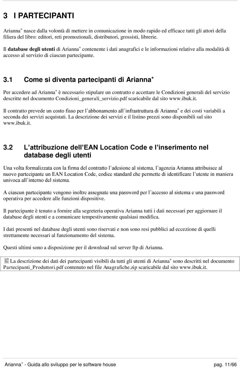 1 Come si diventa partecipanti di Arianna + Per accedere ad Arianna + è necessario stipulare un contratto e accettare le Condizioni generali del servizio descritte nel documento