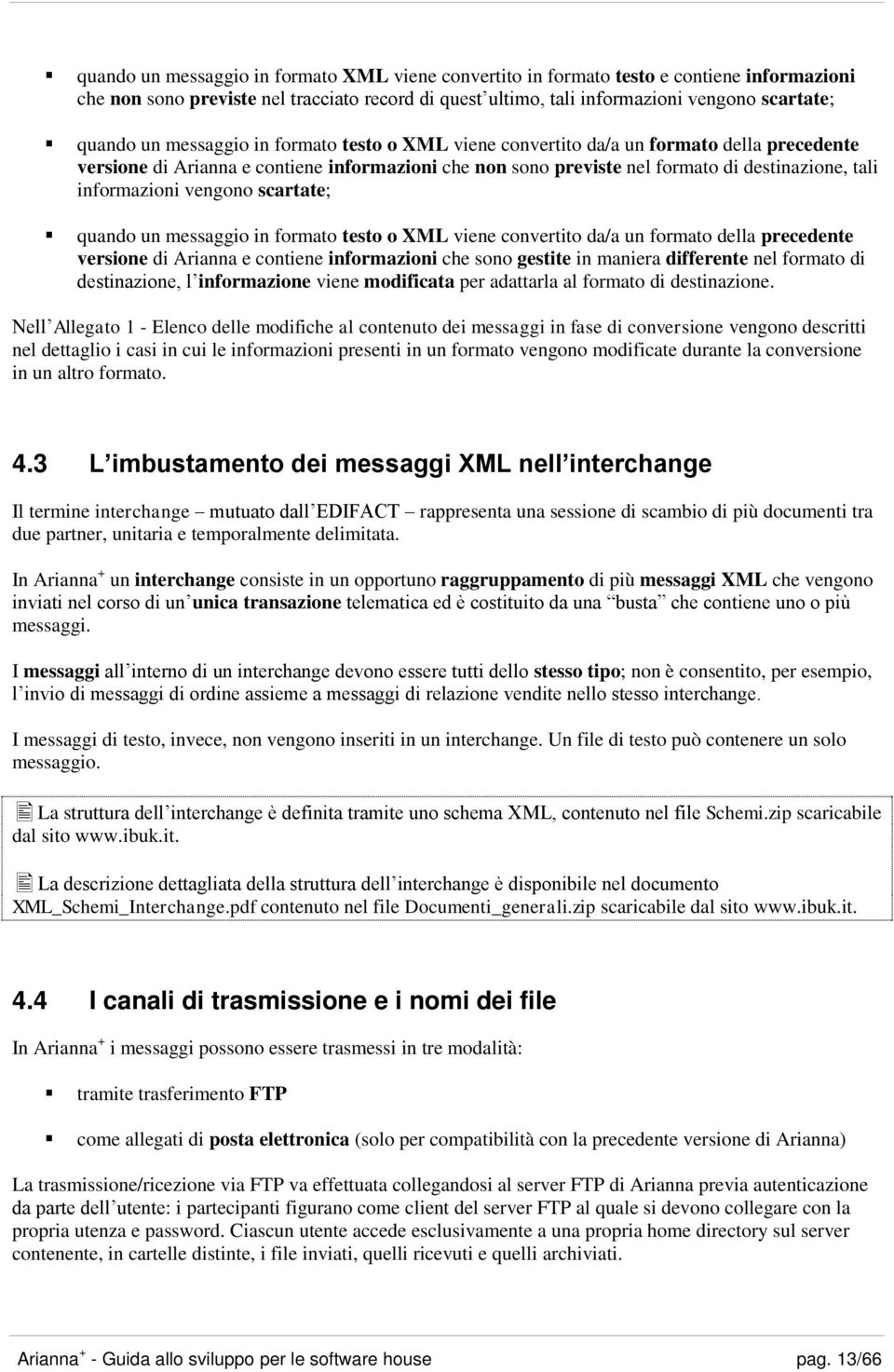 vengono scartate; quando un messaggio in formato testo o XML viene convertito da/a un formato della precedente versione di Arianna e contiene informazioni che sono gestite in maniera differente nel