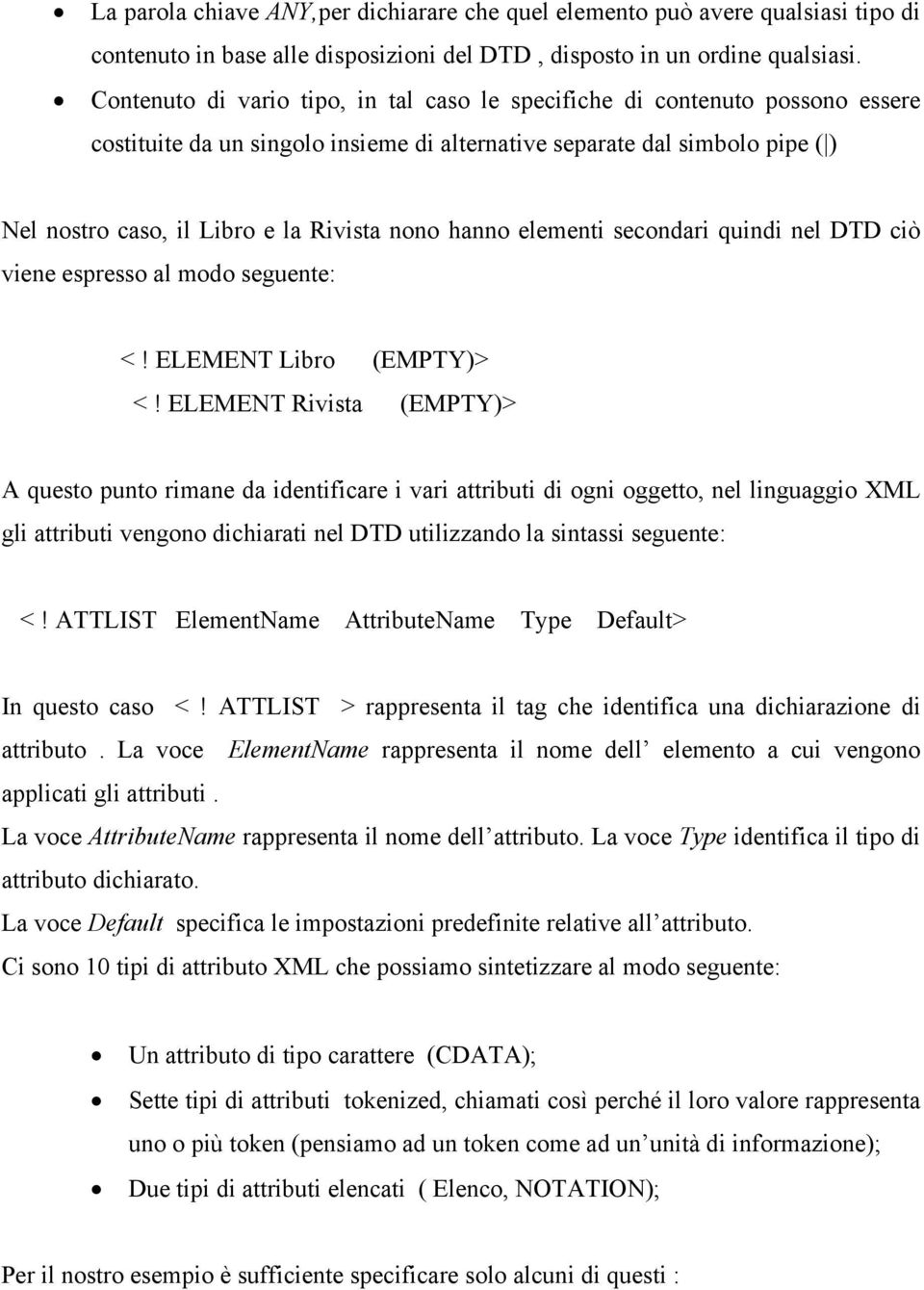 nono hanno elementi secondari quindi nel DTD ciò viene espresso al modo seguente: <! ELEMENT Libro (EMPTY)> <!
