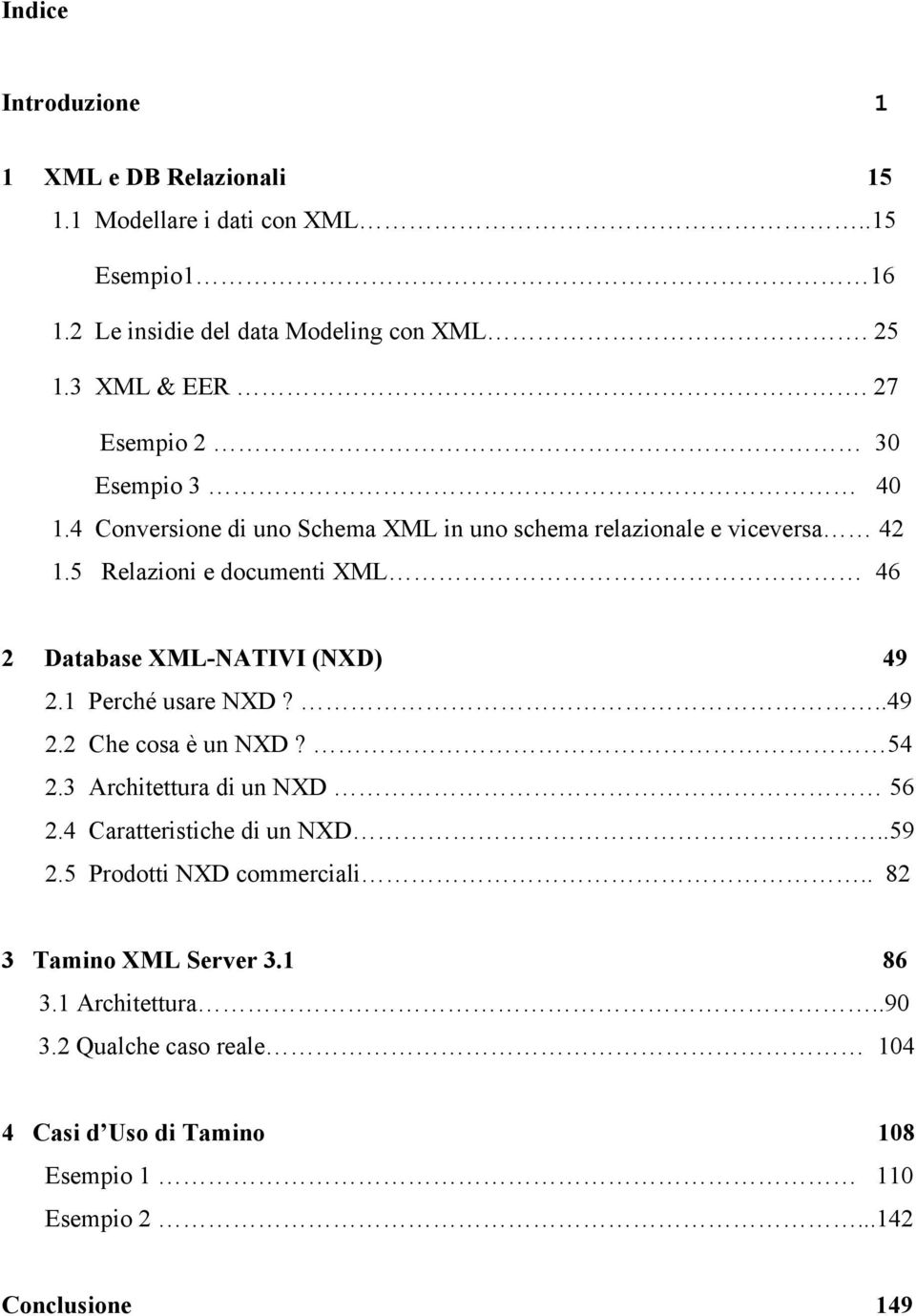 5 Relazioni e documenti XML 46 2 Database XML-NATIVI (NXD) 49 2.1 Perché usare NXD?..49 2.2 Che cosa è un NXD? 54 2.3 Architettura di un NXD 56 2.