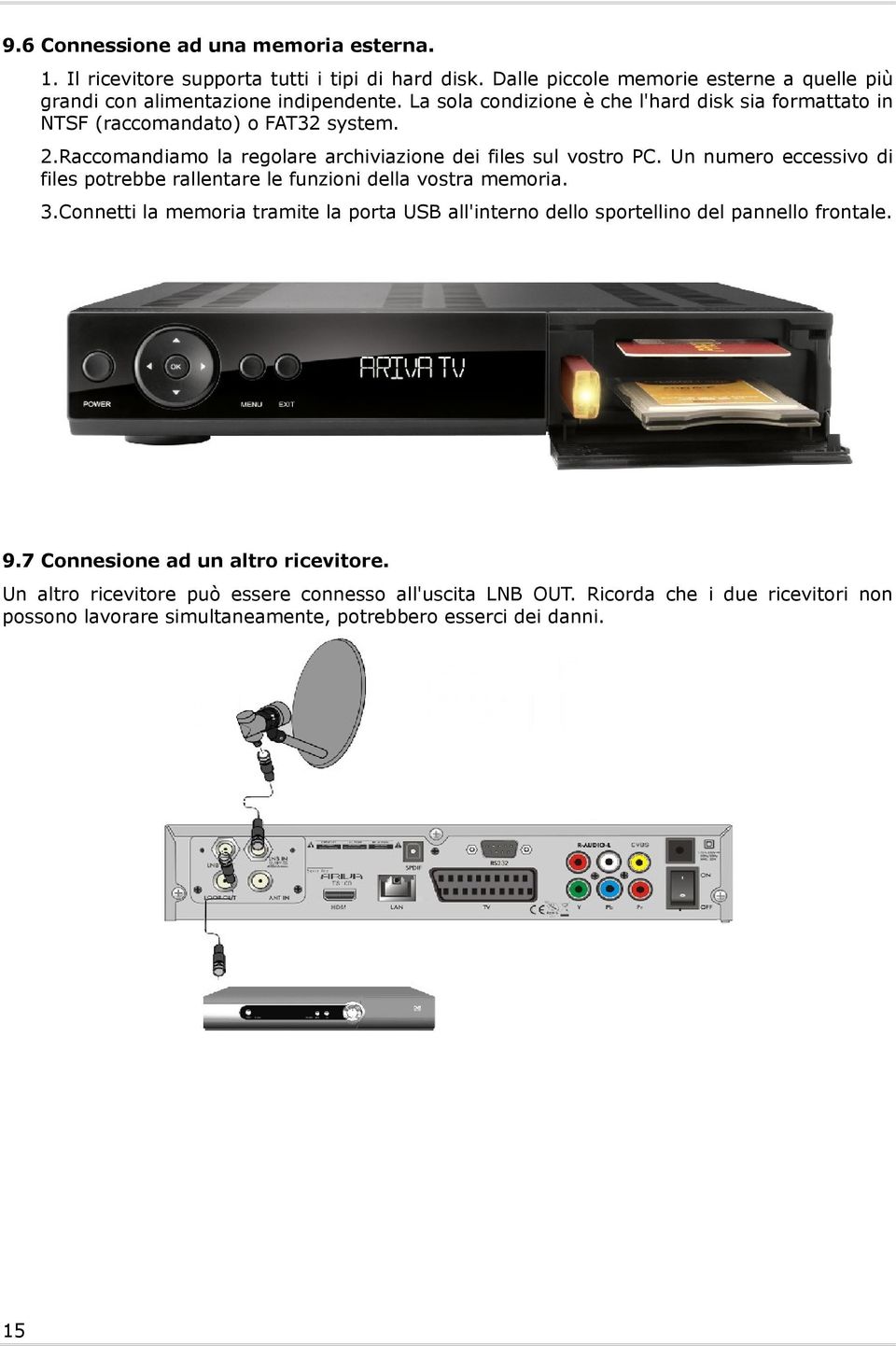 Un numero eccessivo di files potrebbe rallentare le funzioni della vostra memoria. 3.Connetti la memoria tramite la porta USB all'interno dello sportellino del pannello frontale.