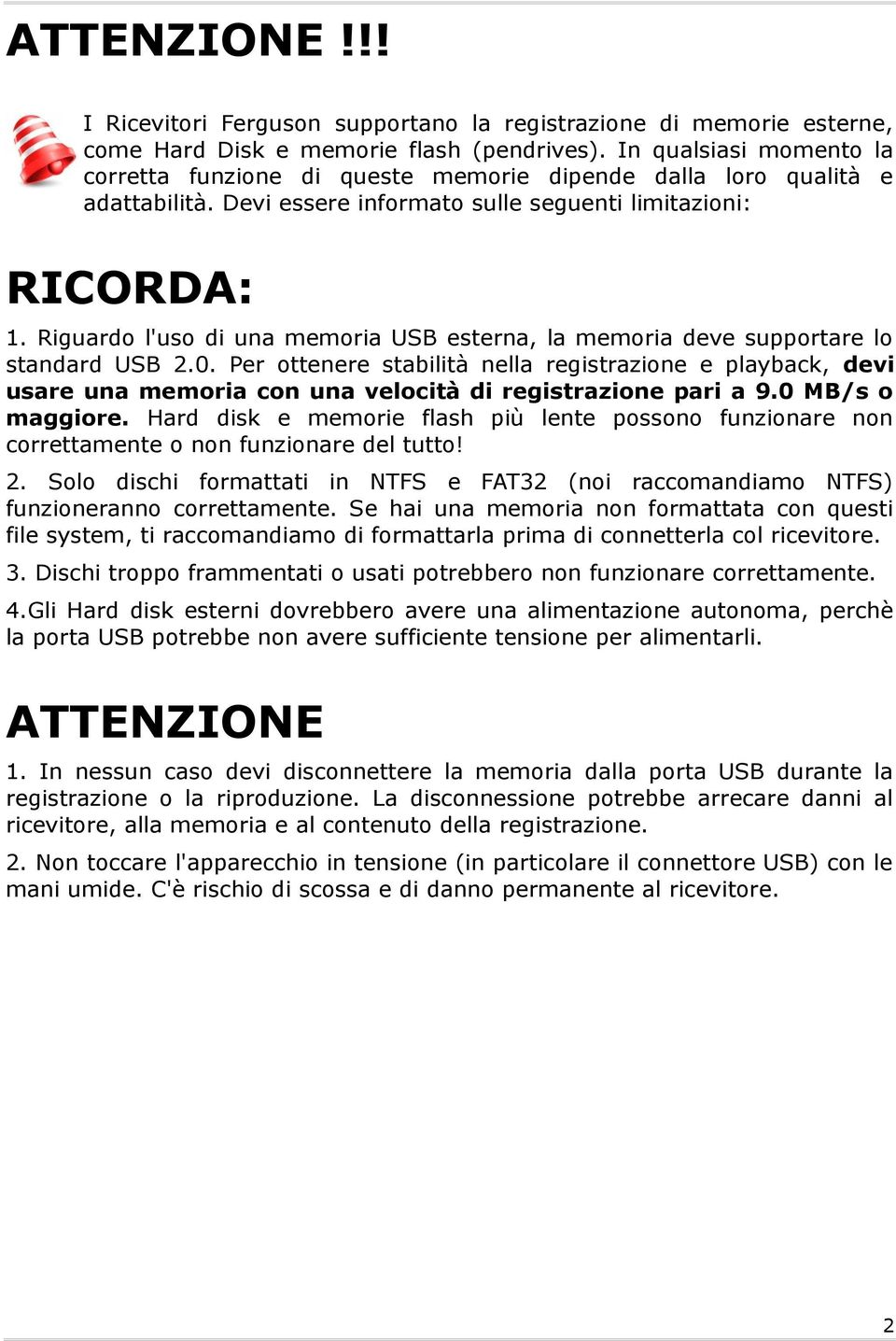 Riguardo l'uso di una memoria USB esterna, la memoria deve supportare lo standard USB 2.0.