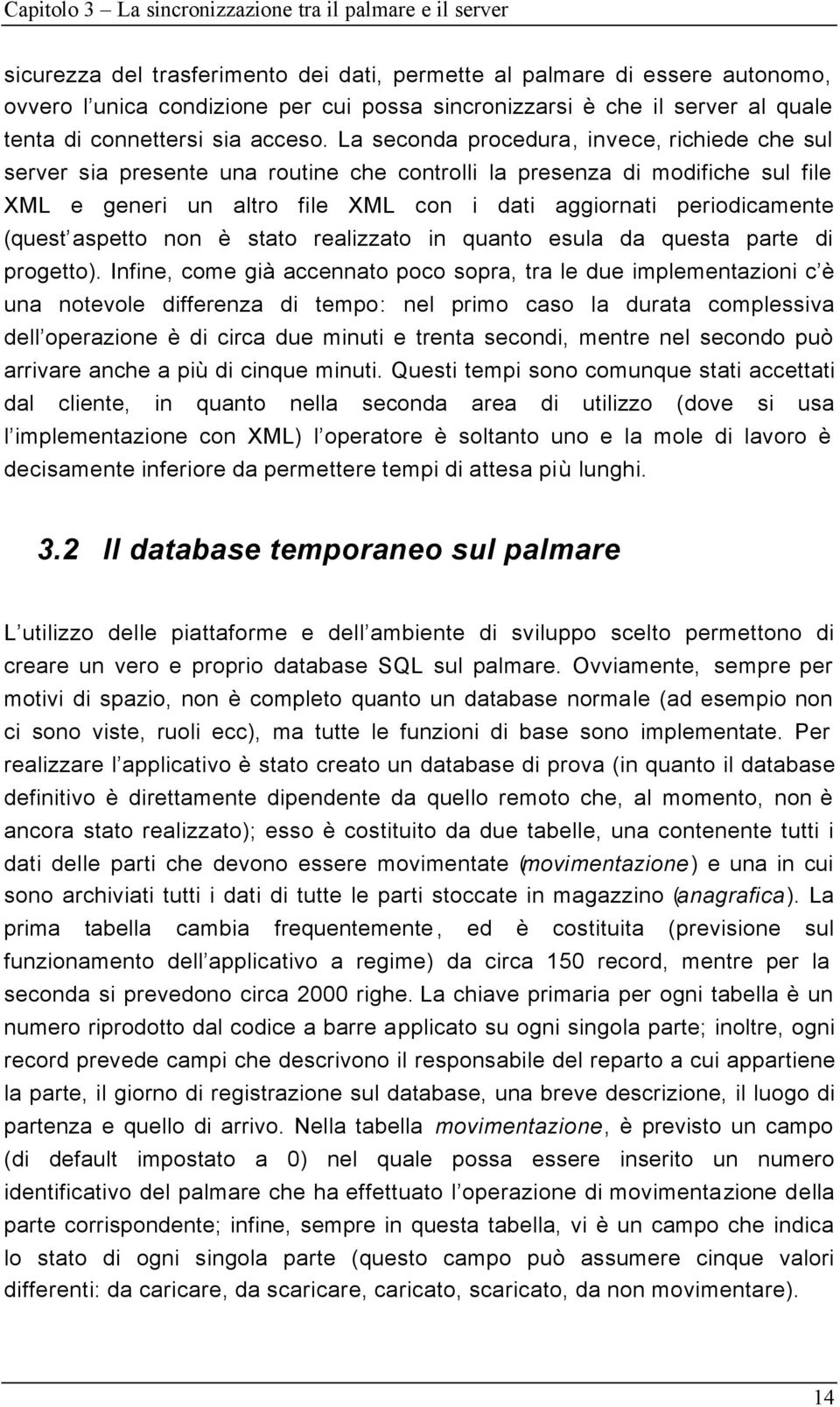 La seconda procedura, invece, richiede che sul server sia presente una routine che controlli la presenza di modifiche sul file XML e generi un altro file XML con i dati aggiornati periodicamente