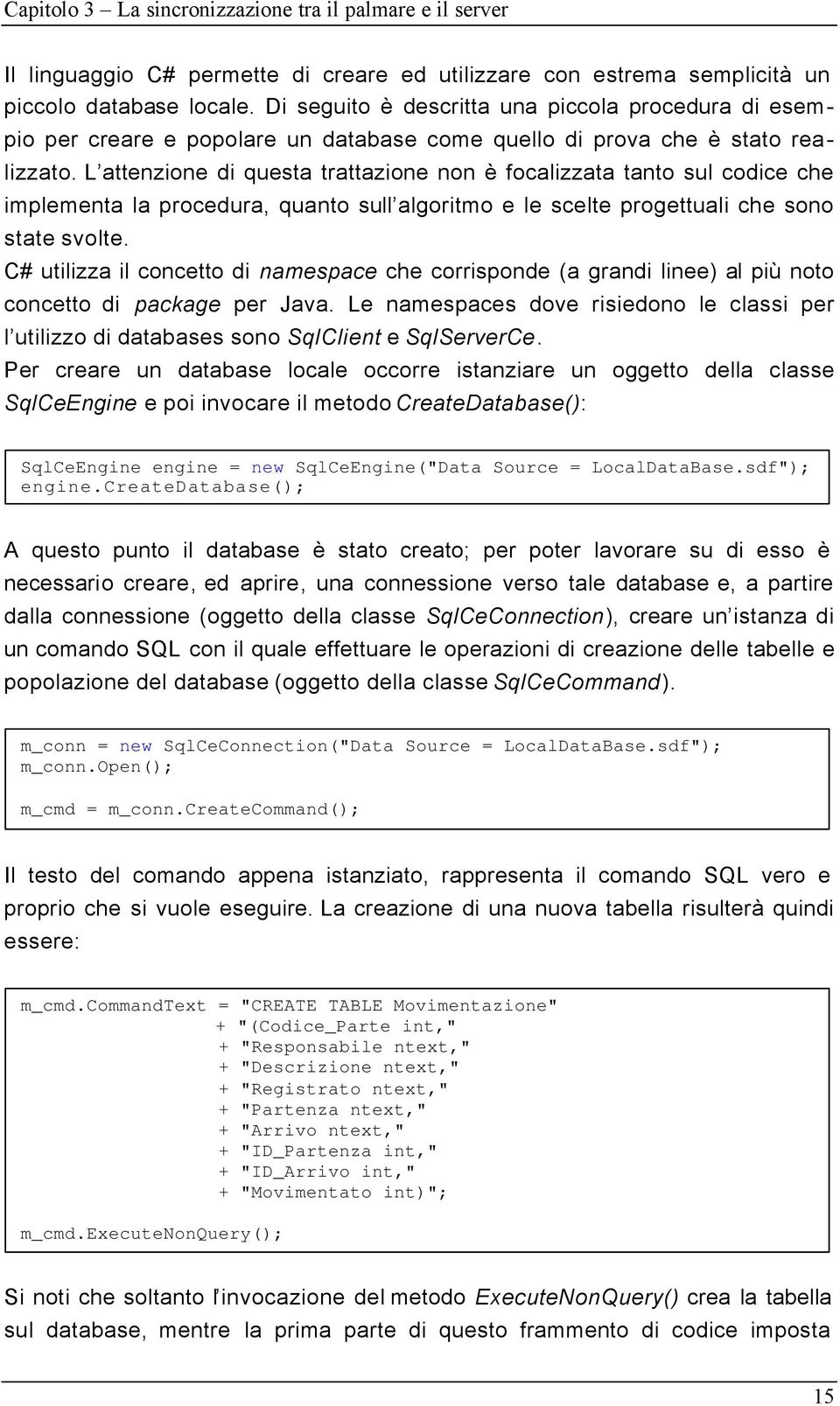 L attenzione di questa trattazione non è focalizzata tanto sul codice che implementa la procedura, quanto sull algoritmo e le scelte progettuali che sono state svolte.