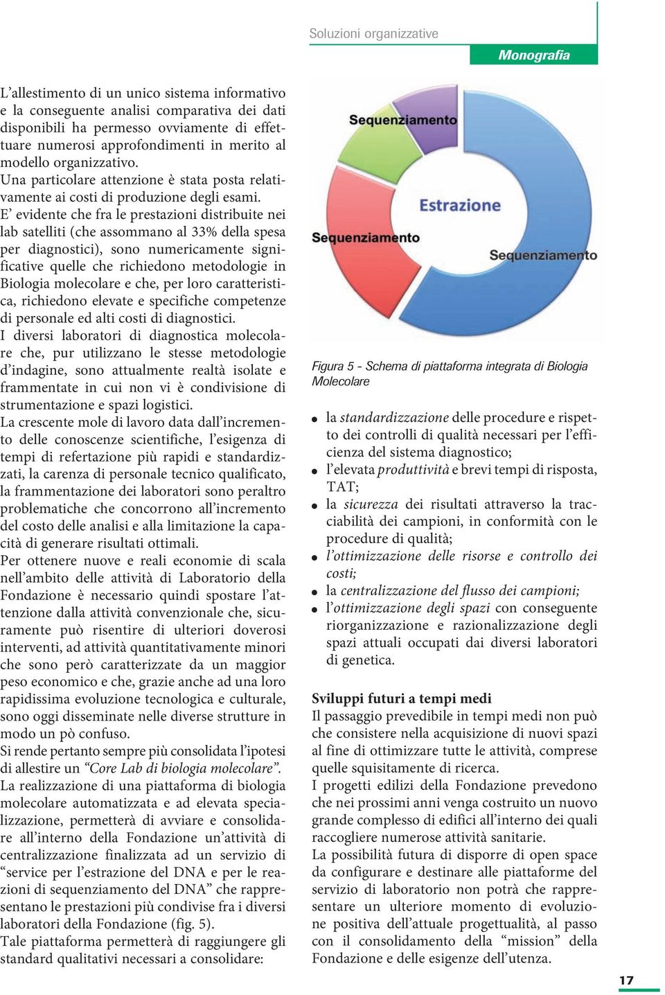 E evidente che fra le prestazioni distribuite nei lab satelliti (che assommano al 33% della spesa per diagnostici), sono numericamente significative quelle che richiedono metodologie in Biologia