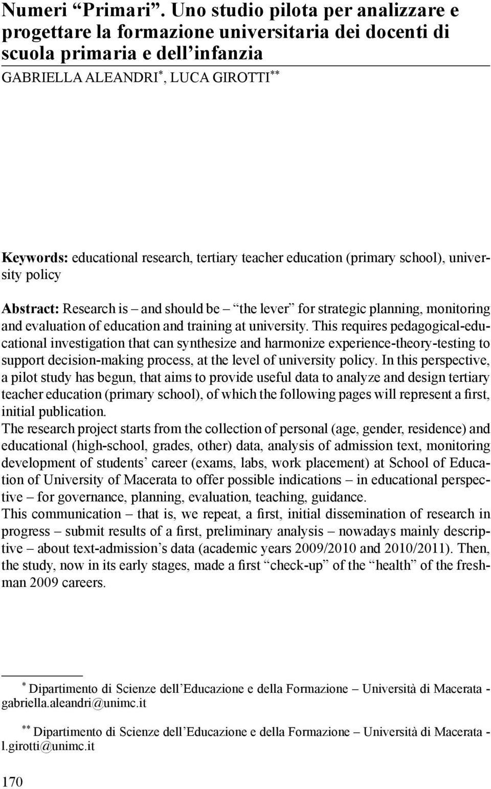 teacher education (primary school), university policy Abstract: Research is and should be the lever for strategic planning, monitoring and evaluation of education and training at university.