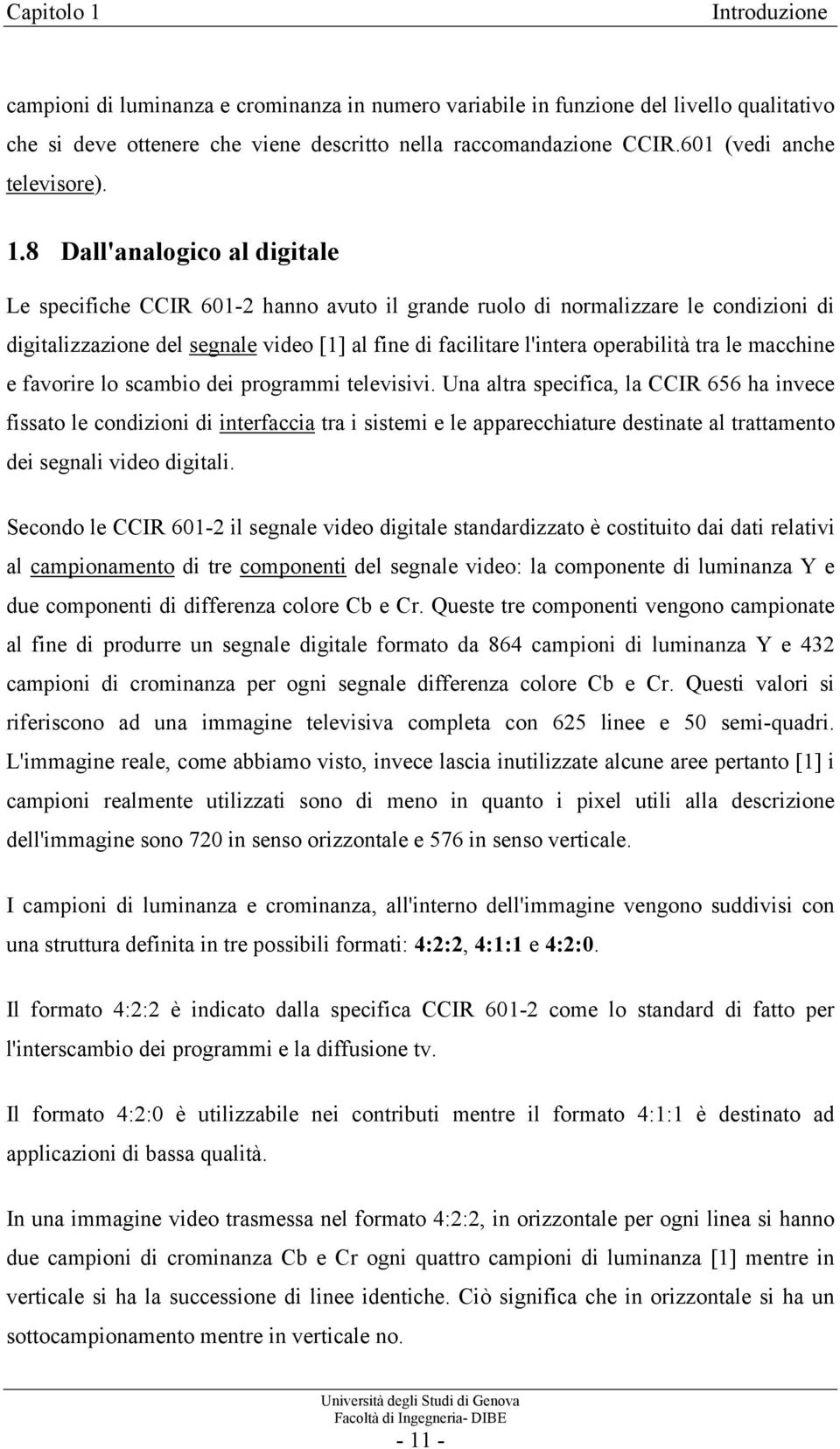 8 Dall'analogico al digitale Le specifiche CCIR 601-2 hanno avuto il grande ruolo di normalizzare le condizioni di digitalizzazione del segnale video [1] al fine di facilitare l'intera operabilità