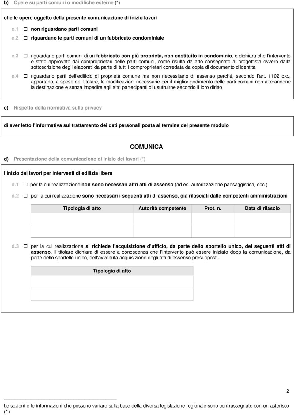 3 riguardano parti comuni di un fabbricato con più proprietà, non costituito in condominio, e dichiara che l intervento è stato approvato dai comproprietari delle parti comuni, come risulta da atto