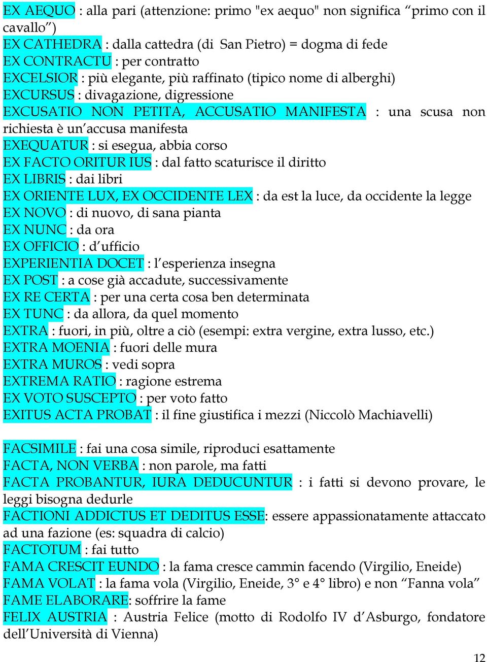 abbia corso EX FACTO ORITUR IUS : dal fatto scaturisce il diritto EX LIBRIS : dai libri EX ORIENTE LUX, EX OCCIDENTE LEX : da est la luce, da occidente la legge EX NOVO : di nuovo, di sana pianta EX