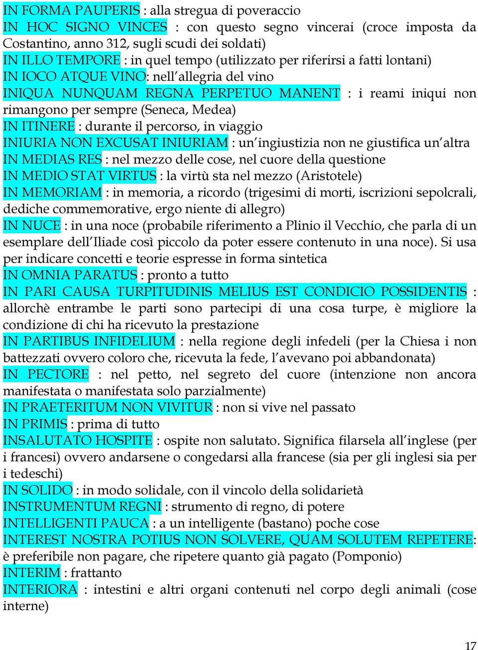 durante il percorso, in viaggio INIURIA NON EXCUSAT INIURIAM : un ingiustizia non ne giustifica un altra IN MEDIAS RES : nel mezzo delle cose, nel cuore della questione IN MEDIO STAT VIRTUS : la