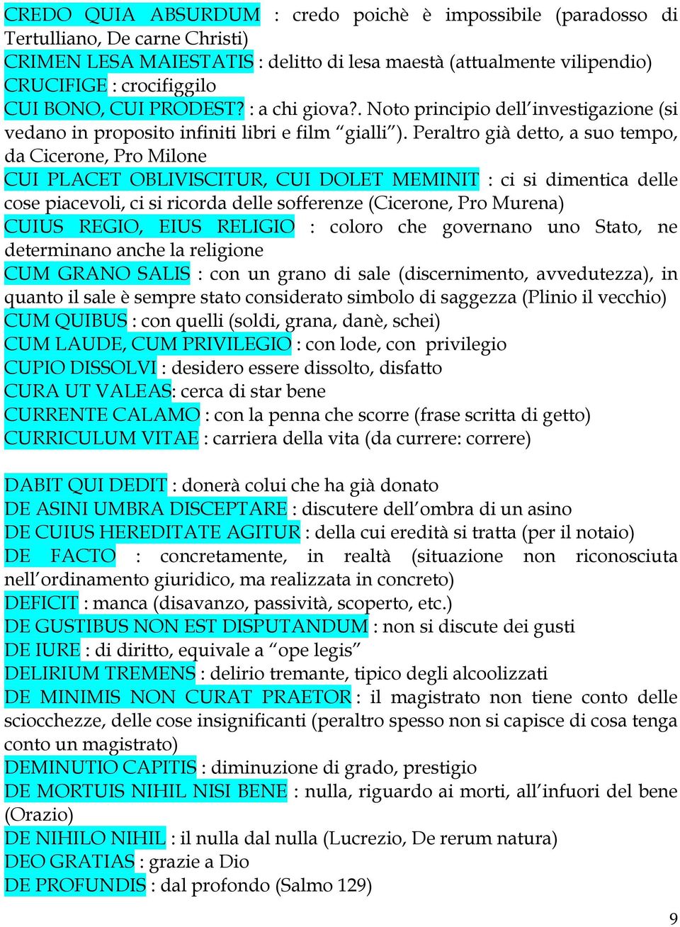 Peraltro già detto, a suo tempo, da Cicerone, Pro Milone CUI PLACET OBLIVISCITUR, CUI DOLET MEMINIT : ci si dimentica delle cose piacevoli, ci si ricorda delle sofferenze (Cicerone, Pro Murena) CUIUS