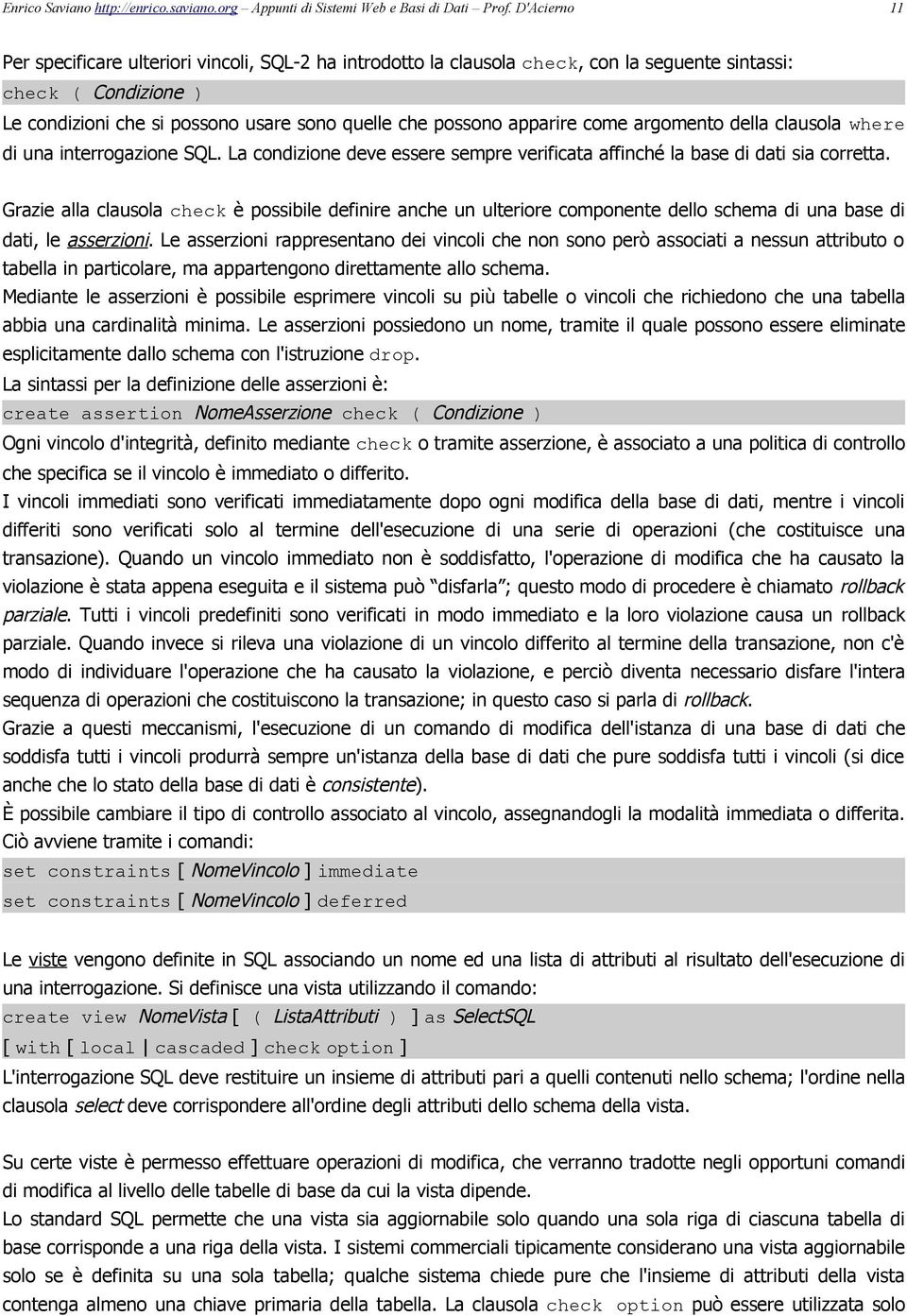 apparire come argomento della clausola where di una interrogazione SQL. La condizione deve essere sempre verificata affinché la base di dati sia corretta.