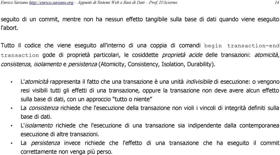 Tutto il codice che viene eseguito all'interno di una coppia di comandi begin transaction-end transaction gode di proprietà particolari, le cosiddette proprietà acide delle transazioni: atomicità,