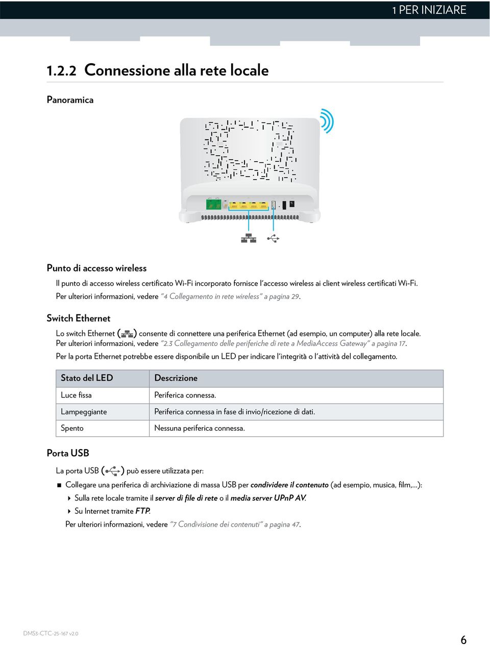 Per ulteriori informazioni, vedere "4 Collegamento in rete wireless" a pagina 29.