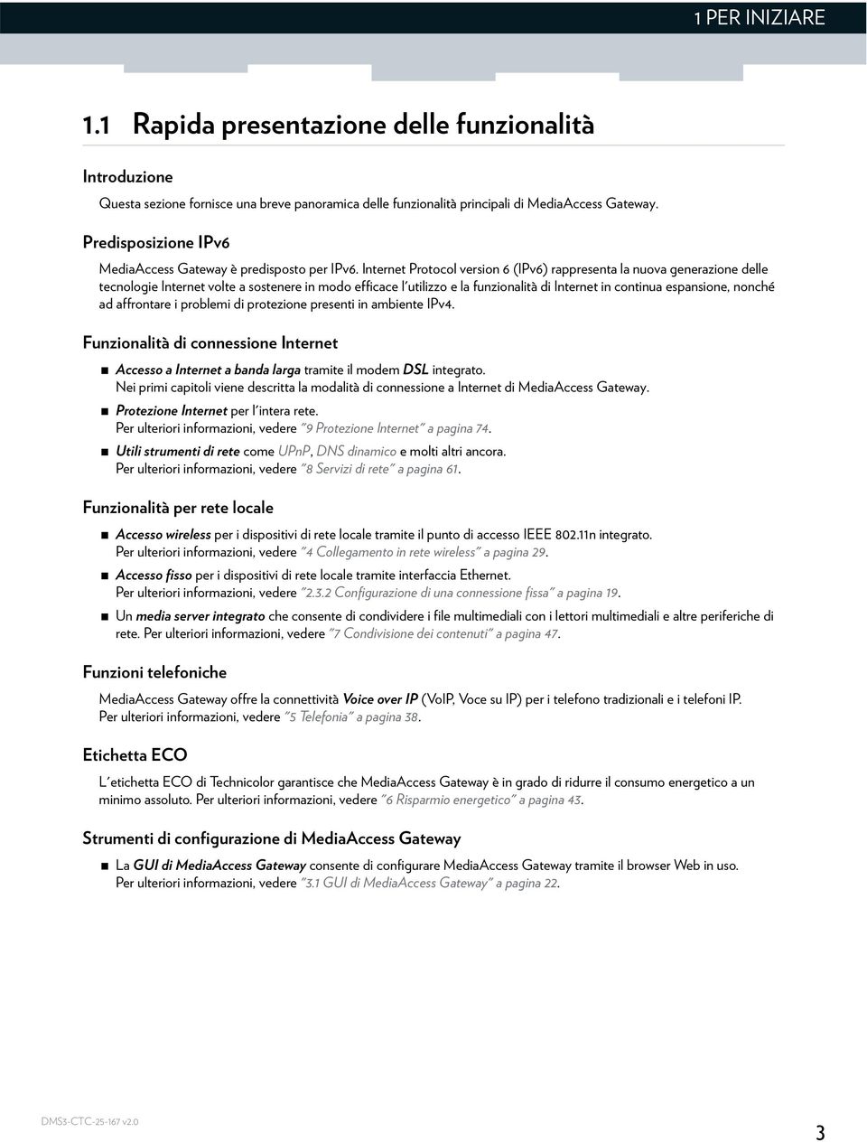 Internet Protocol version 6 (IPv6) rappresenta la nuova generazione delle tecnologie Internet volte a sostenere in modo efficace l'utilizzo e la funzionalità di Internet in continua espansione,