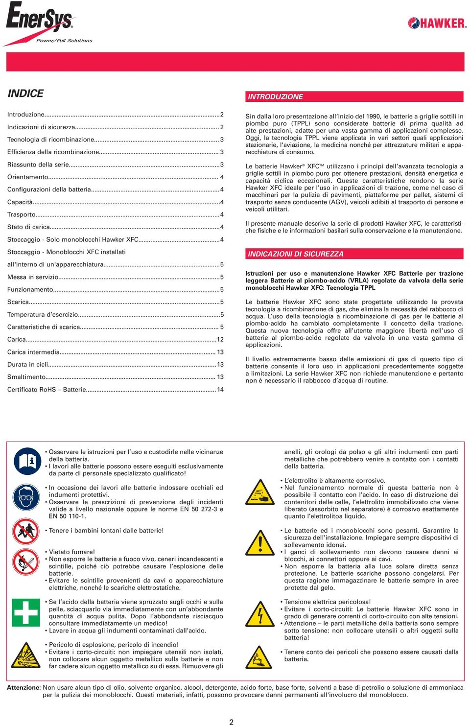 ..5 Funzionamento...5 Scarica...5 Temperatura d esercizio...5 Caratteristiche di scarica... 5 Carica...12 Carica intermedia... 13 Durata in cicli...13 Smaltimento... 13 Certificato RoHS Batterie.