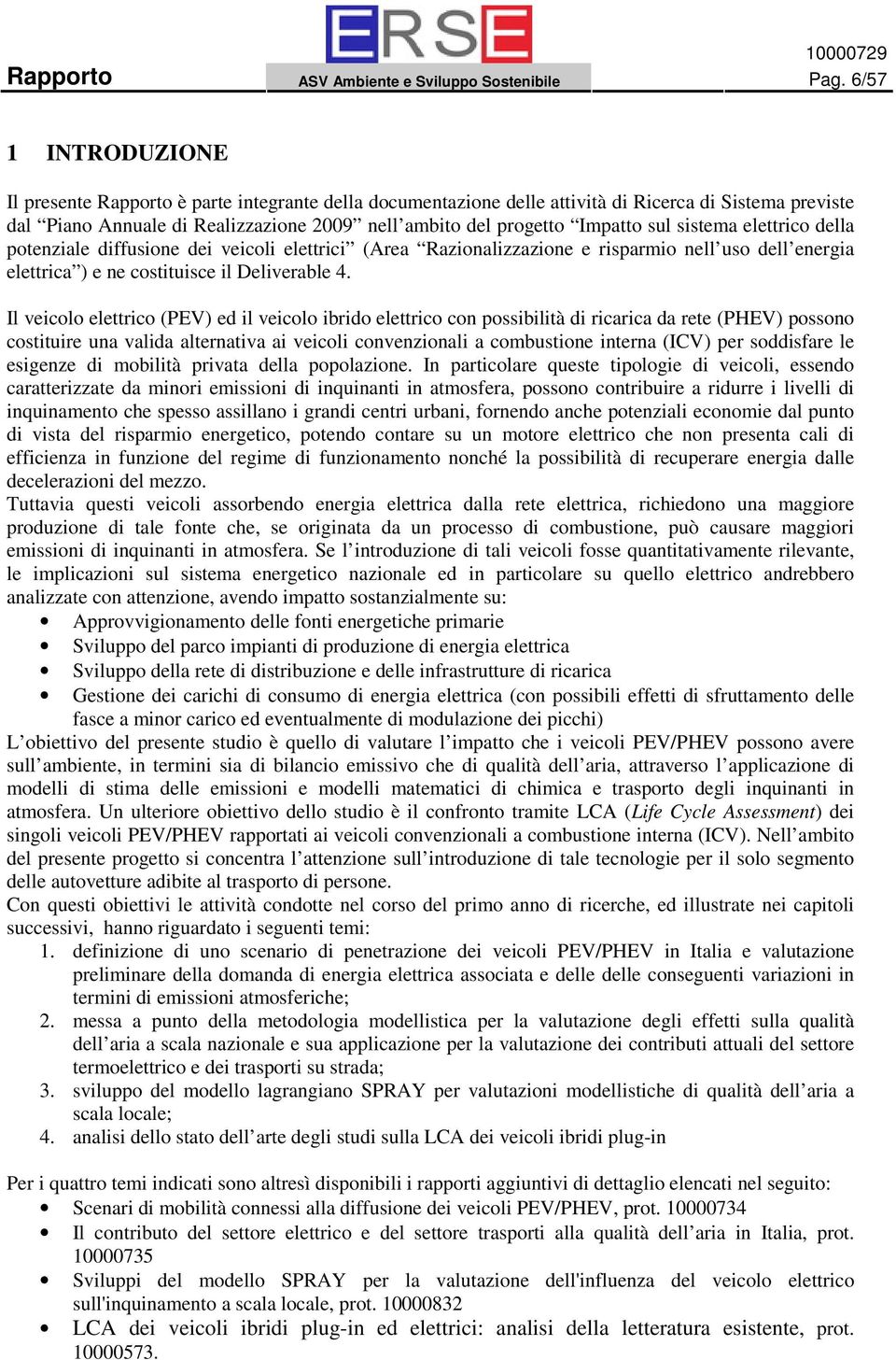 sul sistema elettrico della potenziale diffusione dei veicoli elettrici (Area Razionalizzazione e risparmio nell uso dell energia elettrica ) e ne costituisce il Deliverable 4.