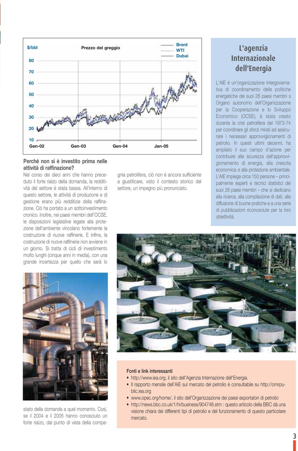 All'interno di questo settore, le attività di produzione e di gestione erano più redditizie della raffinazione. Ciò ha portato a un sottoinvestimento cronico.