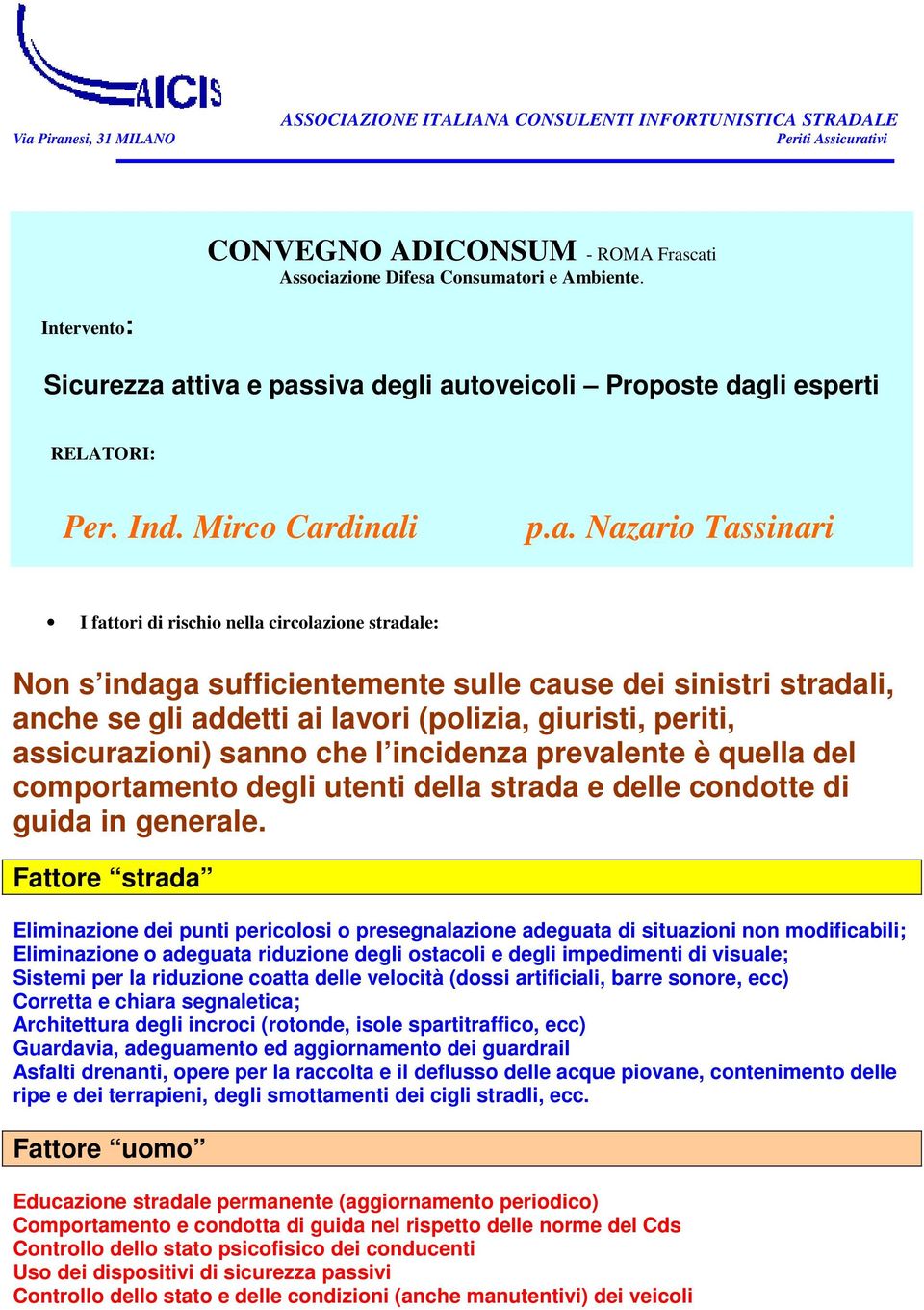 attiva e passiva degli autoveicoli Proposte dagli esperti RELATORI: Per. Ind. Mirco Cardinali p.a. Nazario Tassinari I fattori di rischio nella circolazione stradale: Non s indaga sufficientemente