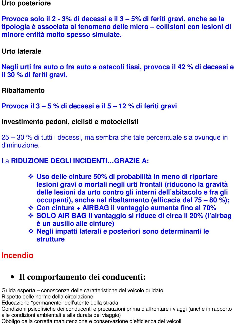 Ribaltamento Provoca il 3 5 % di decessi e il 5 12 % di feriti gravi Investimento pedoni, ciclisti e motociclisti 25 30 % di tutti i decessi, ma sembra che tale percentuale sia ovunque in diminuzione.