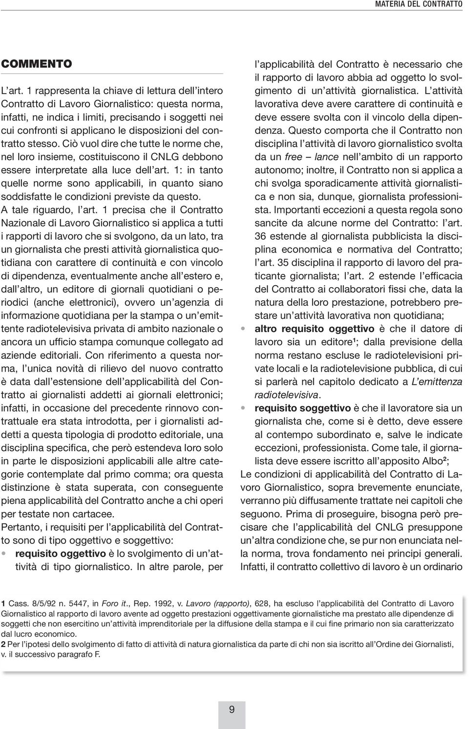 contratto stesso. Ciò vuol dire che tutte le norme che, nel loro insieme, costituiscono il CNLG debbono essere interpretate alla luce dell art.