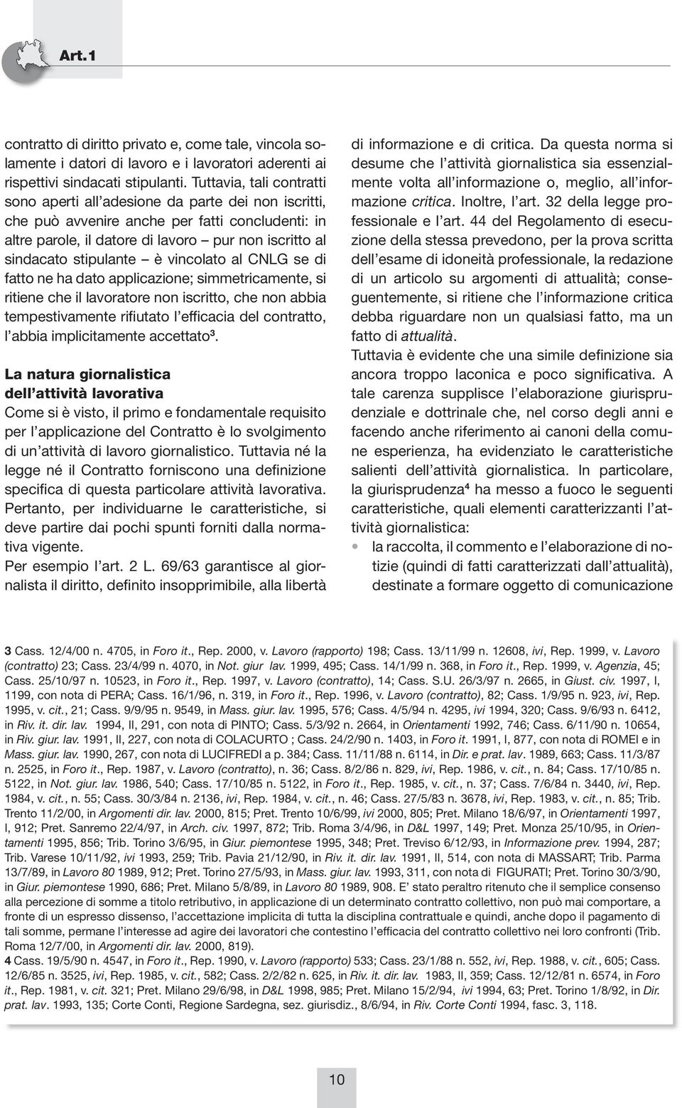 stipulante è vincolato al CNLG se di fatto ne ha dato applicazione; simmetricamente, si ritiene che il lavoratore non iscritto, che non abbia tempestivamente rifiutato l efficacia del contratto, l