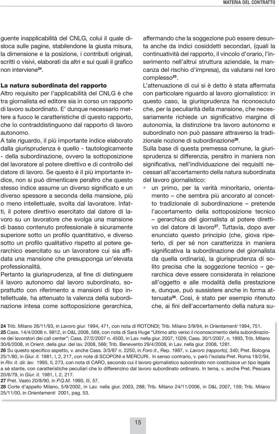 La natura subordinata del rapporto Altro requisito per l applicabilità del CNLG è che tra giornalista ed editore sia in corso un rapporto di lavoro subordinato.