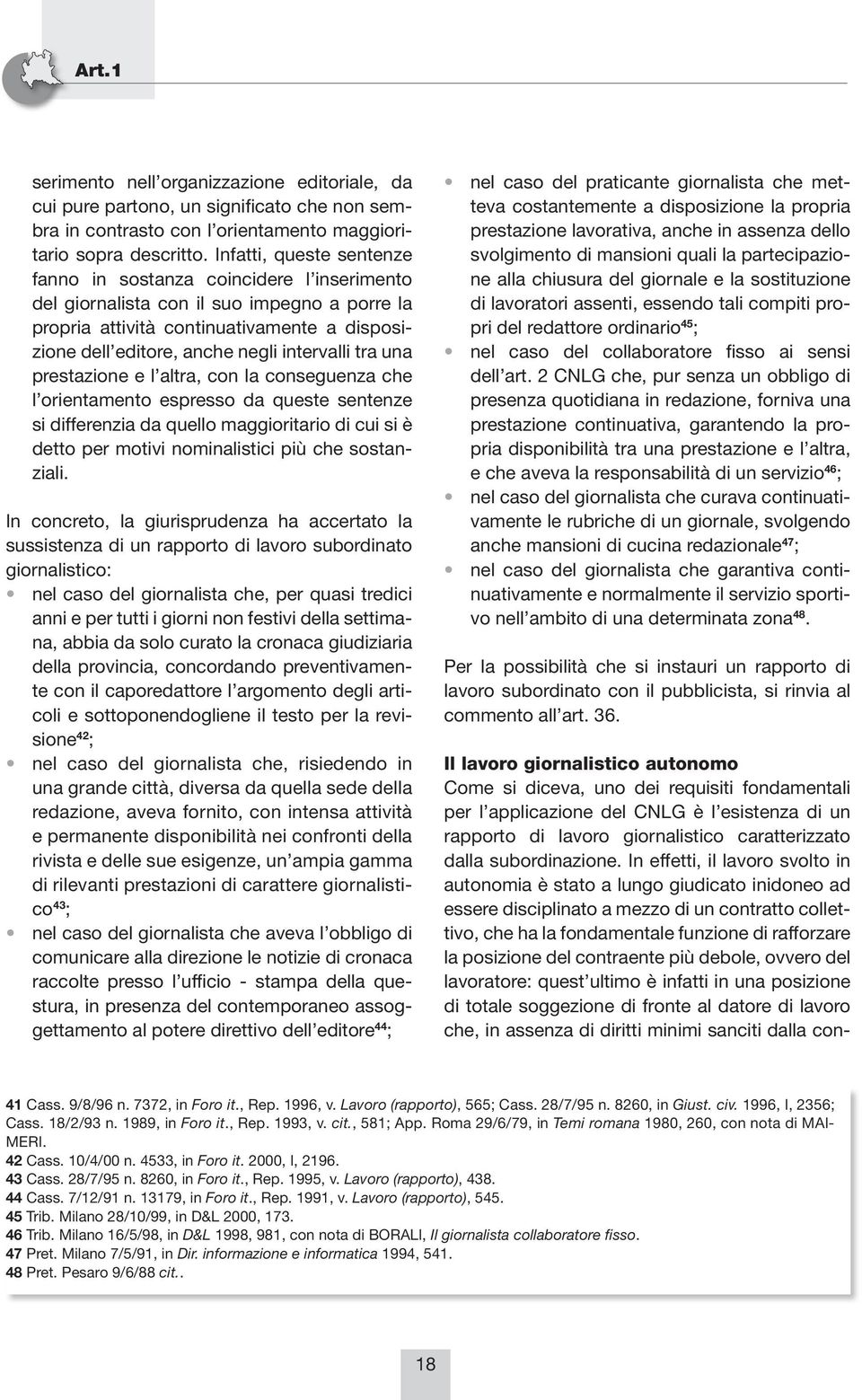 intervalli tra una prestazione e l altra, con la conseguenza che l orientamento espresso da queste sentenze si differenzia da quello maggioritario di cui si è detto per motivi nominalistici più che