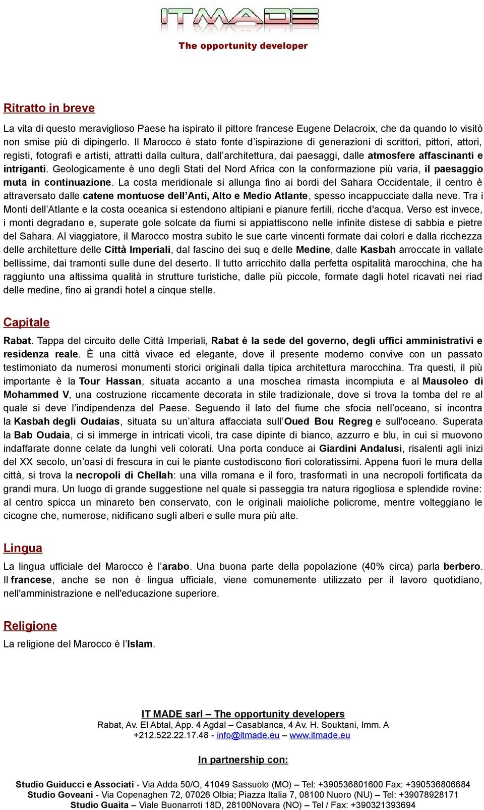 affascinanti e intriganti. Geologicamente è uno degli Stati del Nord Africa con la conformazione più varia, il paesaggio muta in continuazione.