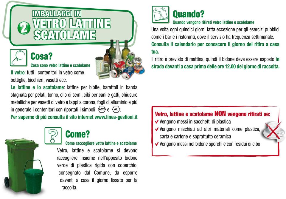 Le lattine e lo scatolame: lattine per bibite, barattoli in banda stagnata per pelati, tonno, olio di semi, cibi per cani e gatti, chiusure metalliche per vasetti di vetro e tappi a corona, fogli di